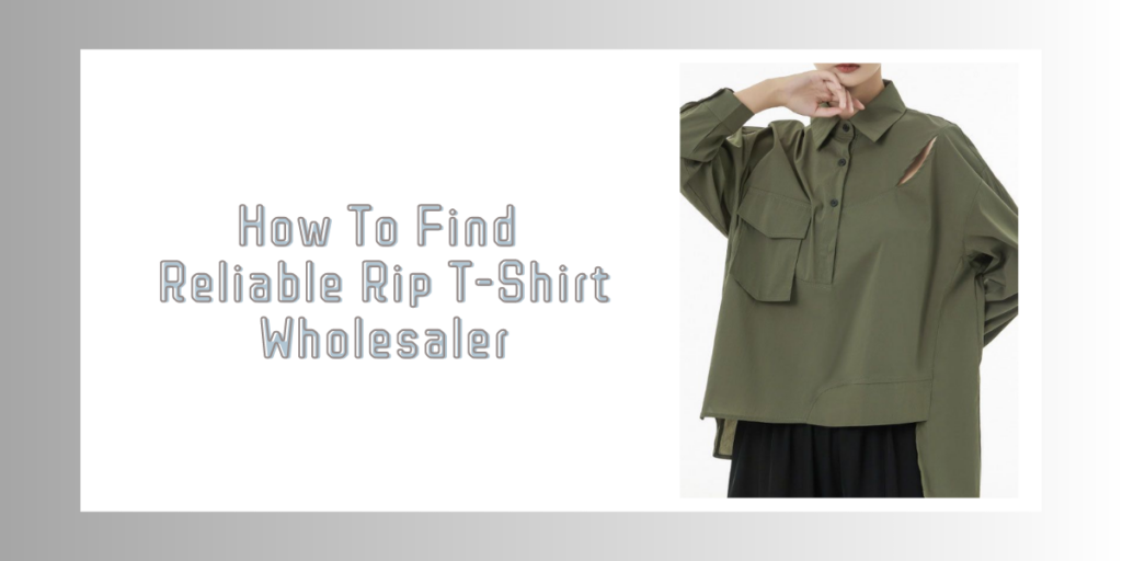 How To Find Reliable Rip T-Shirt Wholesaler