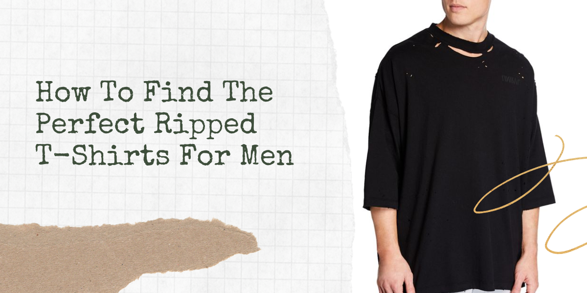 How To Find The Perfect Ripped TShirts For Men Rip Shirts