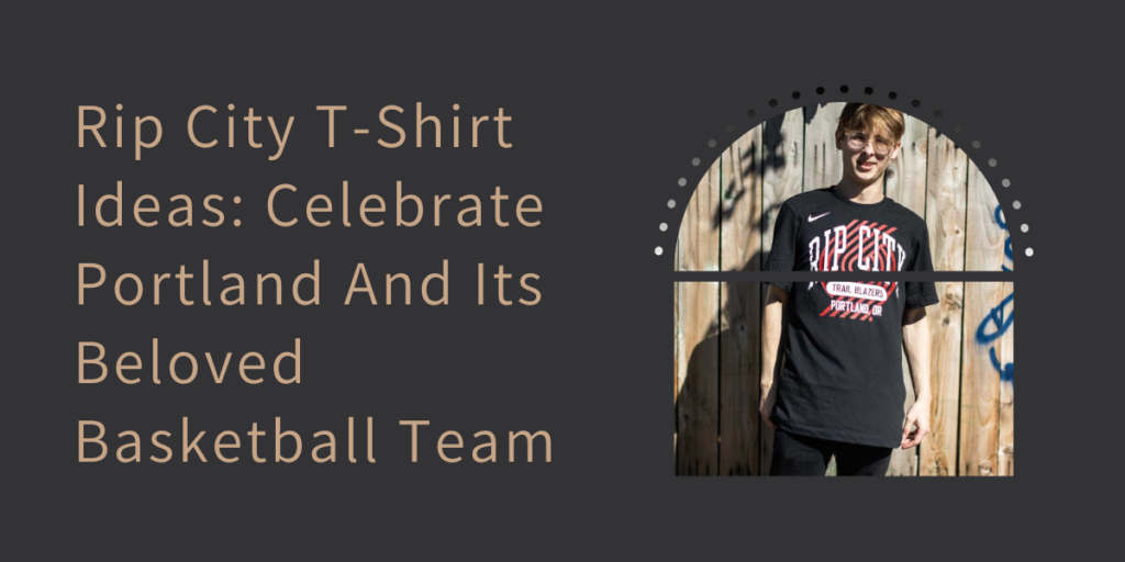 Rip City T-Shirt Ideas Celebrate Portland And Its Beloved Basketball Team