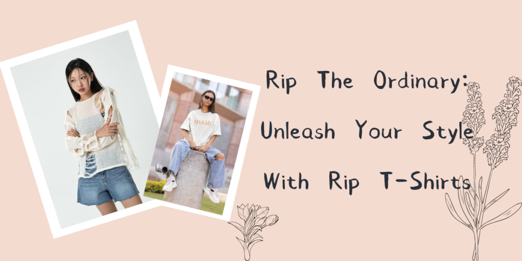 Rip The Ordinary Unleash Your Style With Rip T-Shirts
