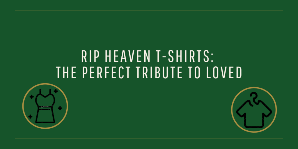 Rip Heaven T-Shirts The Perfect Tribute To Loved