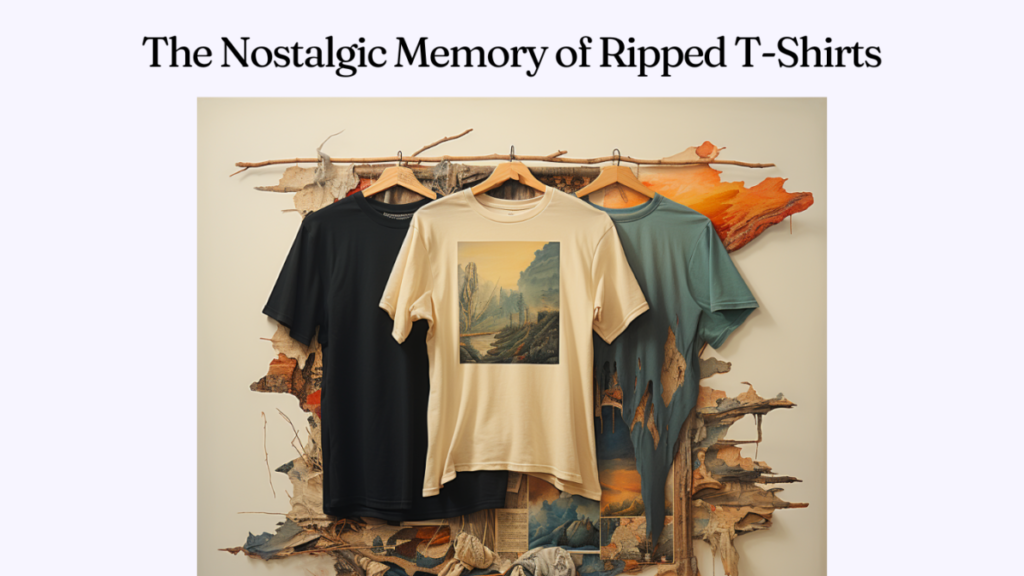 The Nostalgic Memory of Ripped T-Shirts